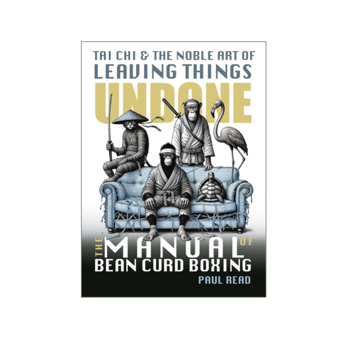 The Manual of Bean Curd Boxing: Tai Chi and the Noble Art of Leaving Things Undone